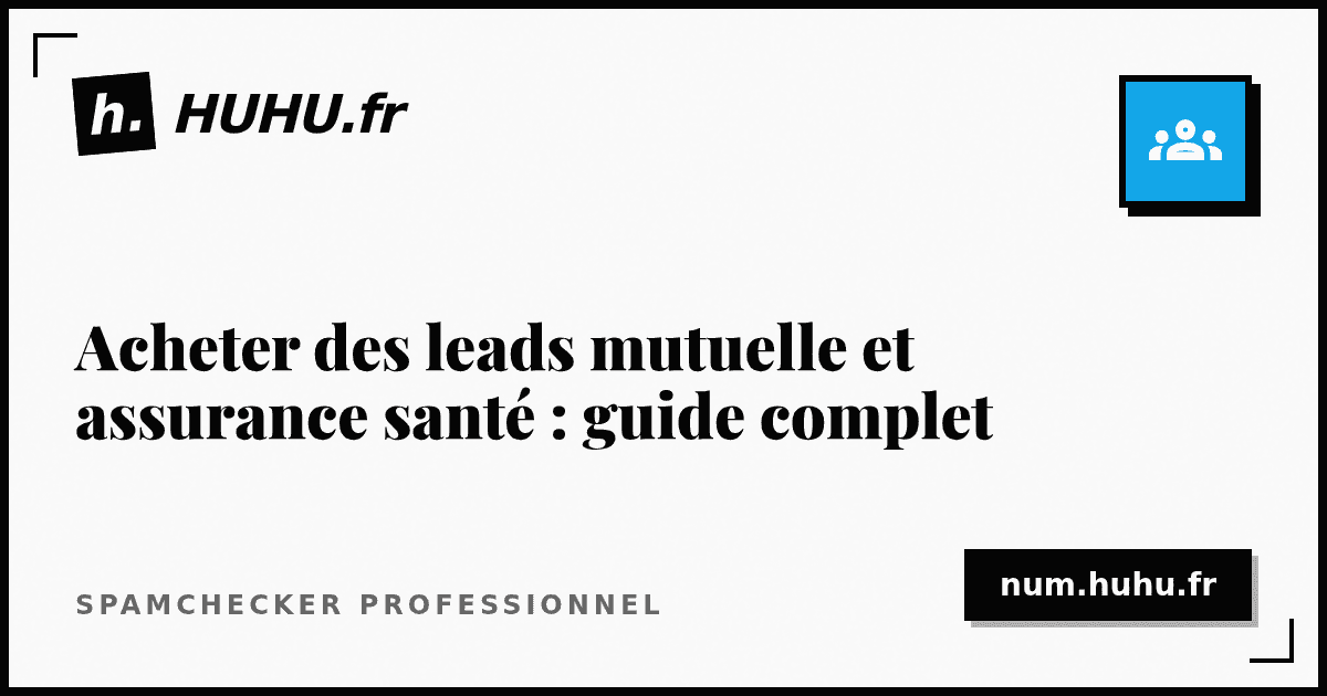 Acheter des leads mutuelle et assurance santé : guide complet pour les professionnels