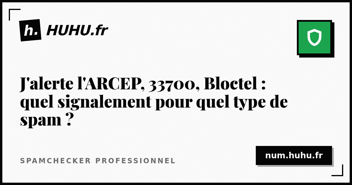 J'alerte l'Arcep, 33700, Bloctel: which reporting channel fits which kind of spam?