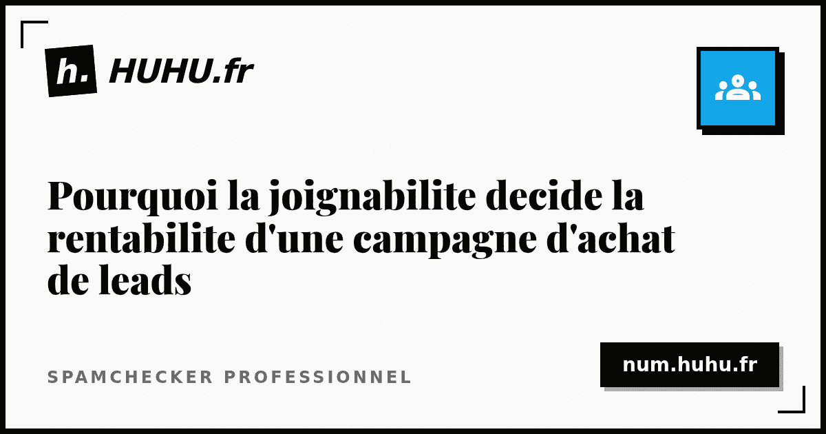 Pourquoi la joignabilite decide la rentabilite d'une campagne d'achat de leads