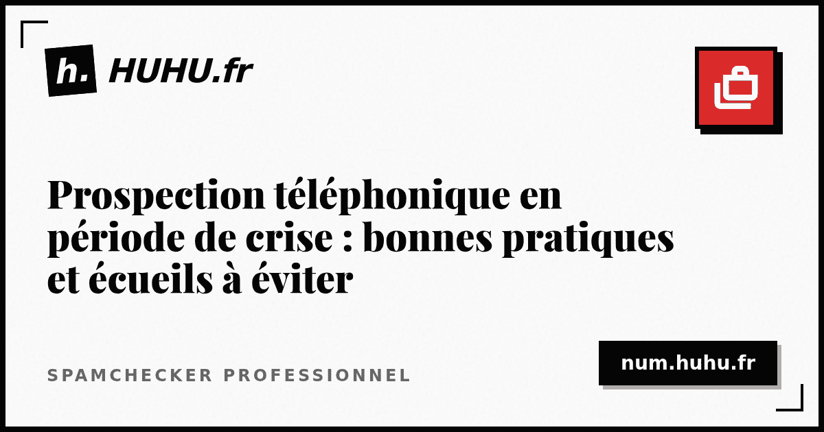 Prospection téléphonique en période de crise : bonnes pratiques et écueils à éviter