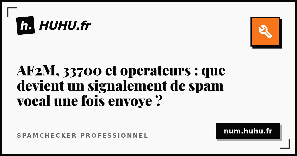 AF2M, 33700 et operateurs : que devient un signalement de spam vocal une fois envoye ?