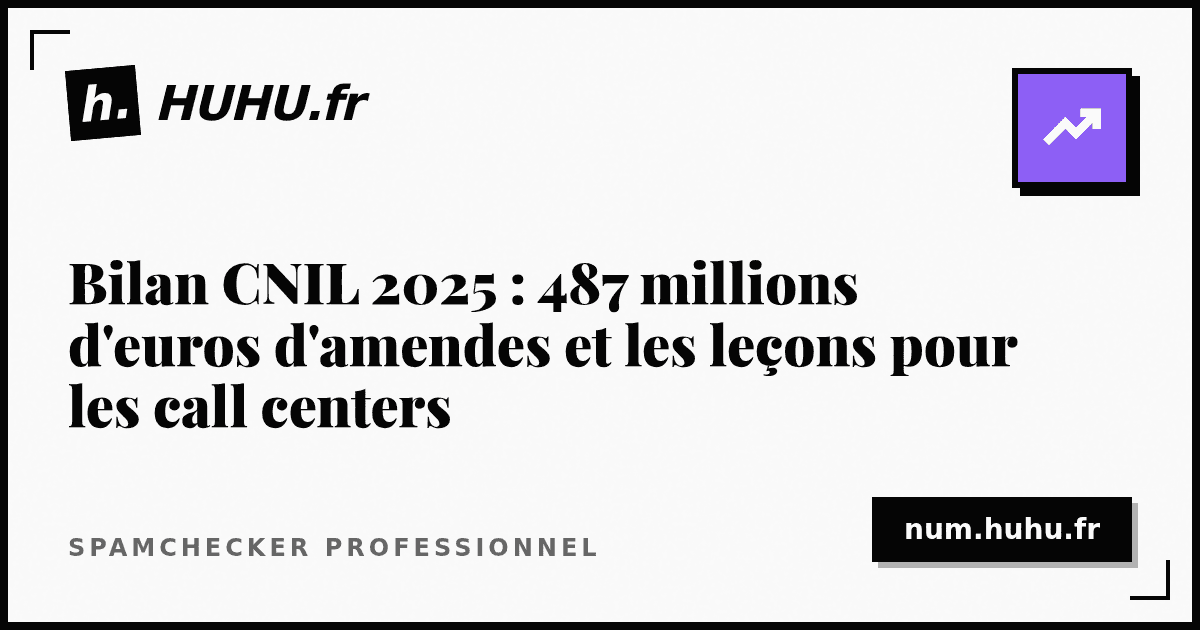Bilan CNIL 2025 : 487 millions d'euros d'amendes et les leçons pour les call centers