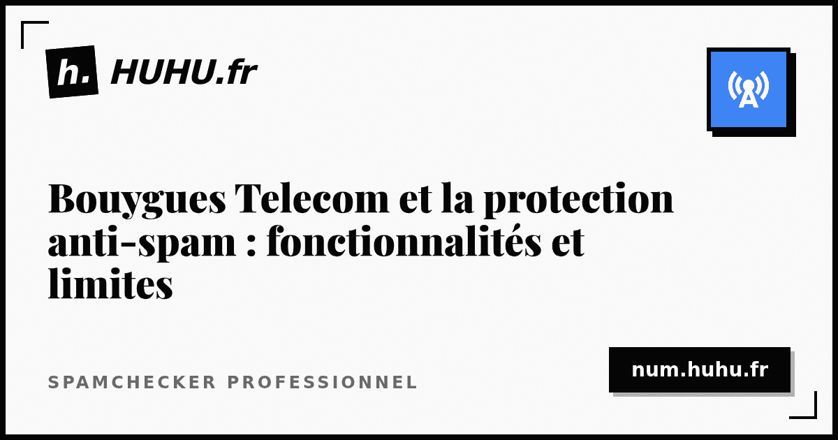 Bouygues Telecom et la protection anti-spam : fonctionnalités et limites