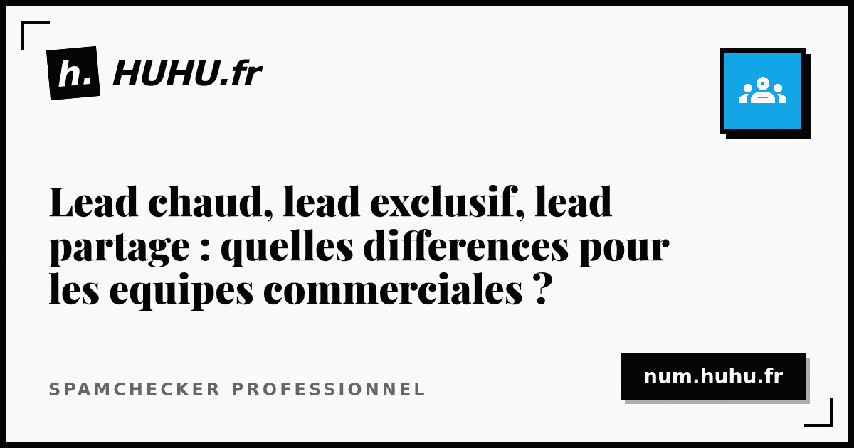 Lead chaud, lead exclusif, lead partage : quelles differences pour les equipes commerciales ?