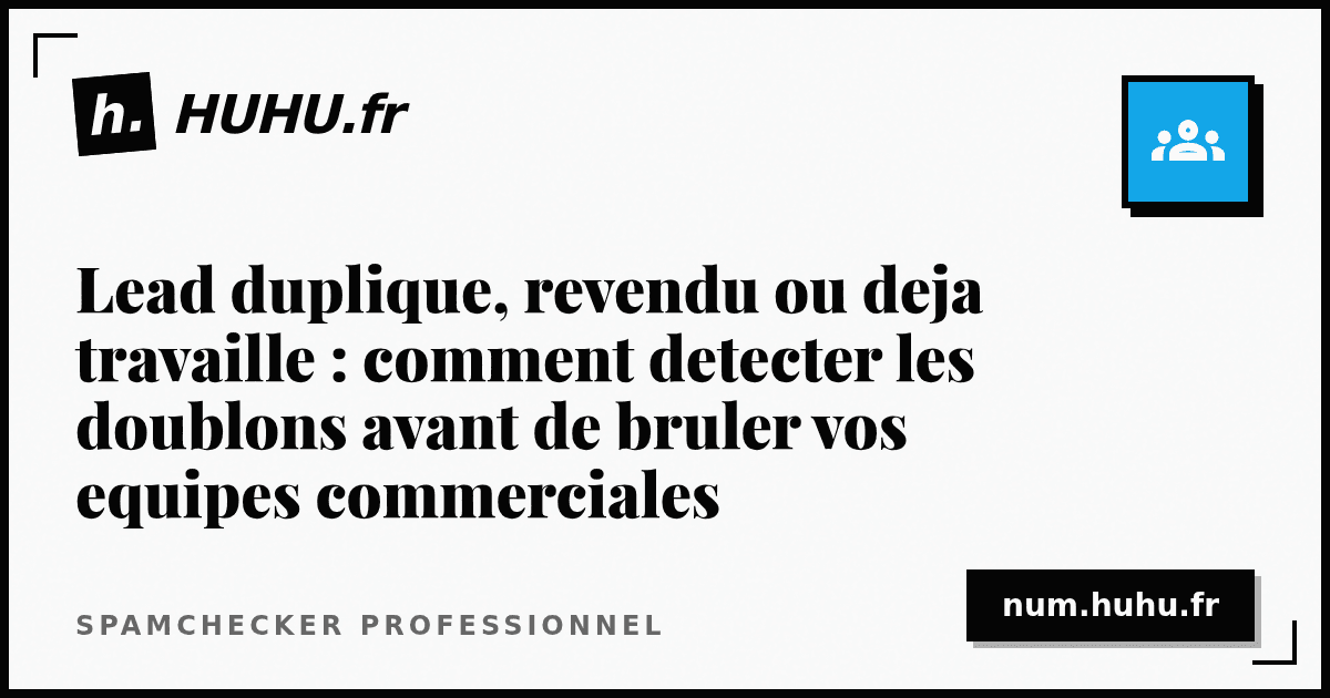 Lead duplique, revendu ou deja travaille : comment detecter les doublons avant de bruler vos equipes commerciales