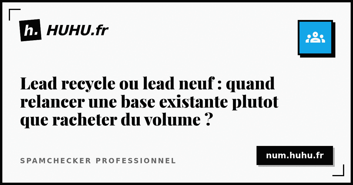 Lead recycle ou lead neuf : quand relancer une base existante plutot que racheter du volume ?
