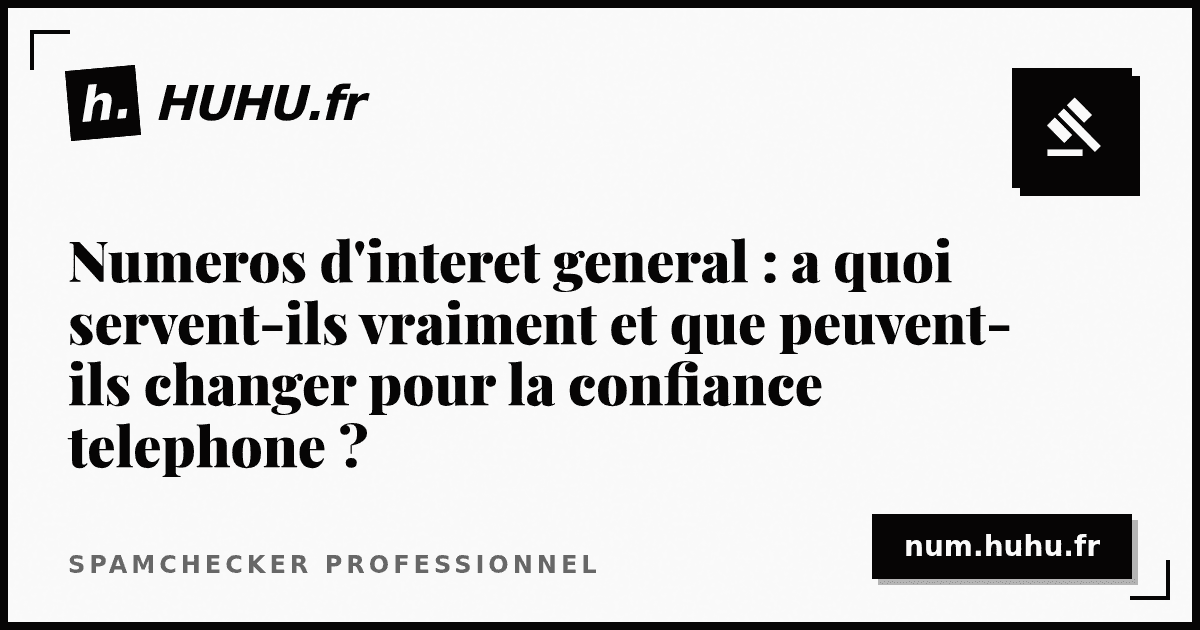 Numeros d'interet general : a quoi servent-ils vraiment et que peuvent-ils changer pour la confiance telephone ?
