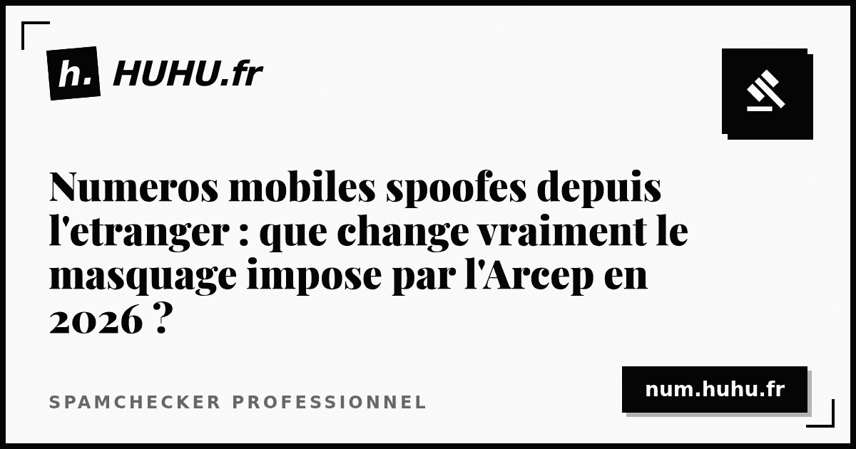 Numeros mobiles spoofes depuis l'etranger : que change vraiment le masquage impose par l'Arcep en 2026 ?