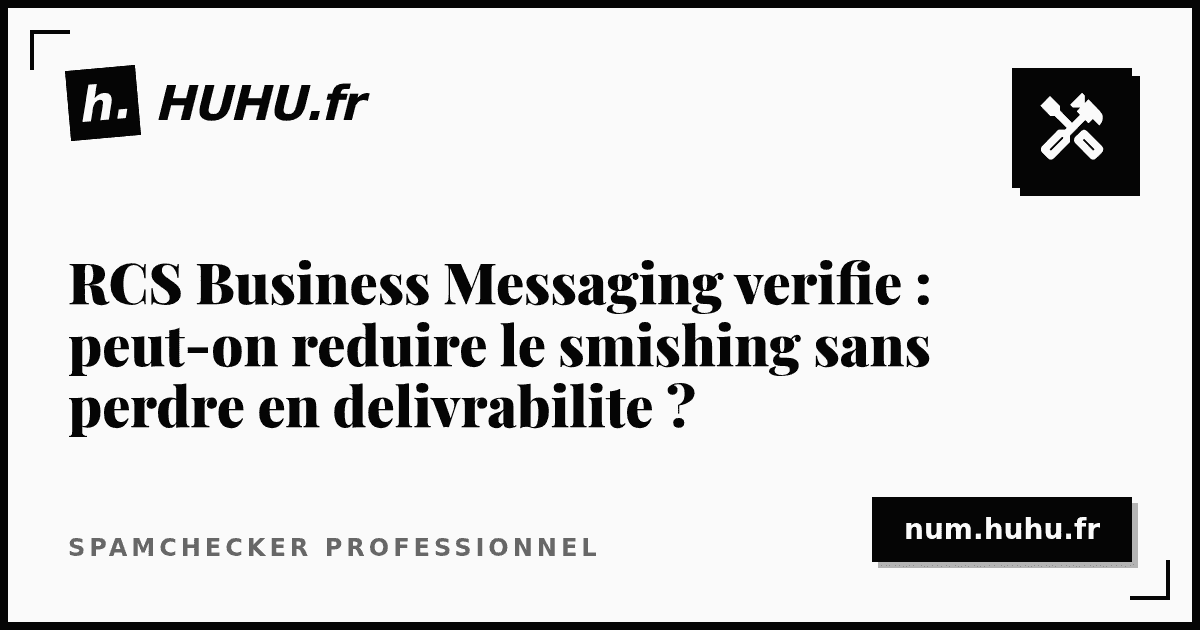 RCS Business Messaging verifie : peut-on reduire le smishing sans perdre en delivrabilite ?