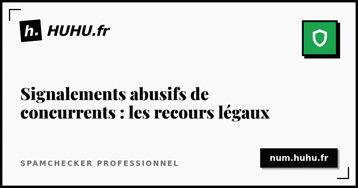 Signalements abusifs de concurrents : les recours légaux