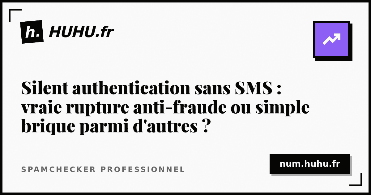 Silent authentication without SMS: a real anti-fraud breakthrough or just one building block among others?