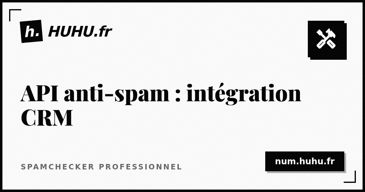 API anti-spam : intégrer la vérification dans votre CRM