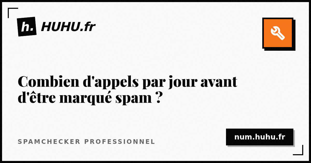 Combien d'appels par jour avant d'être marqué spam ?