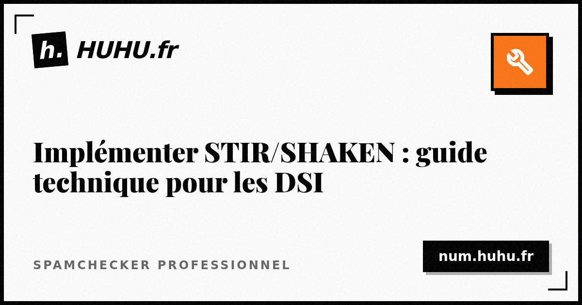 Implémenter STIR/SHAKEN : Guide Technique DSI [2026] | HUHU.fr